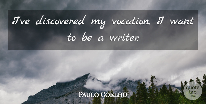 Paulo Coelho Quote About Want, Vocation: Ive Discovered My Vocation I...