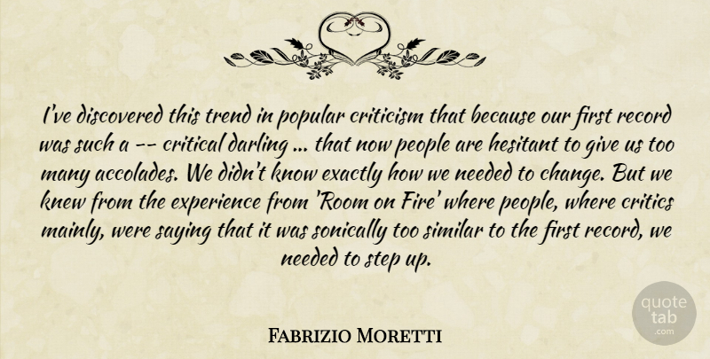 Fabrizio Moretti Quote About Critical, Criticism, Critics, Darling, Discovered: Ive Discovered This Trend In...