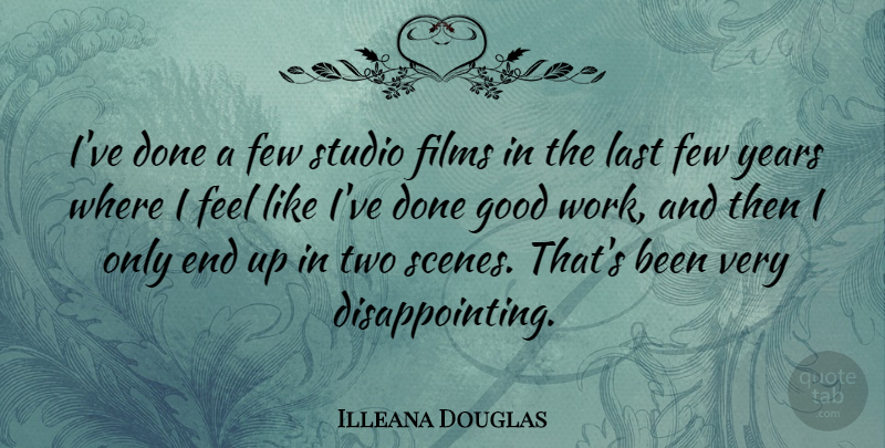 Illeana Douglas Quote About Years, Two, Done: Ive Done A Few Studio...