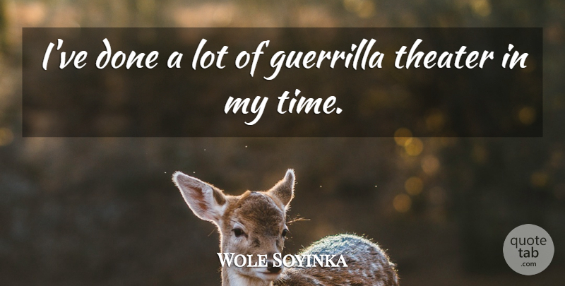 Wole Soyinka Quote About Time: Ive Done A Lot Of...