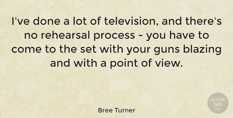 Bree Turner Quote About Blazing, Point, Rehearsal: Ive Done A Lot Of...