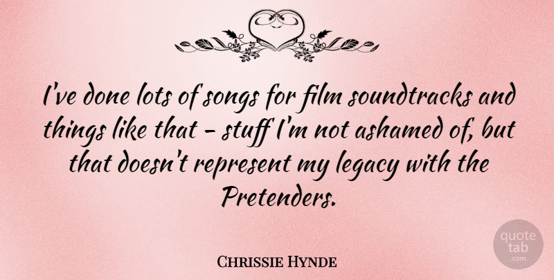 Chrissie Hynde Quote About American Musician, Lots, Songs, Stuff: Ive Done Lots Of Songs...