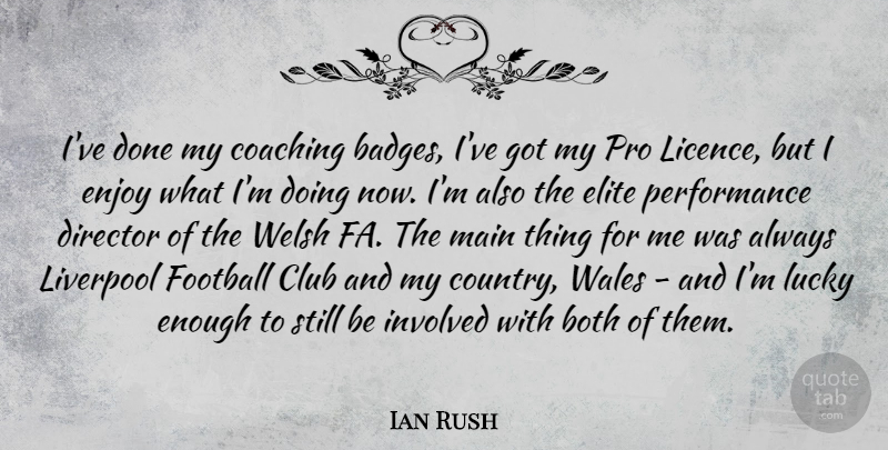 Ian Rush Quote About Both, Club, Director, Elite, Involved: Ive Done My Coaching Badges...