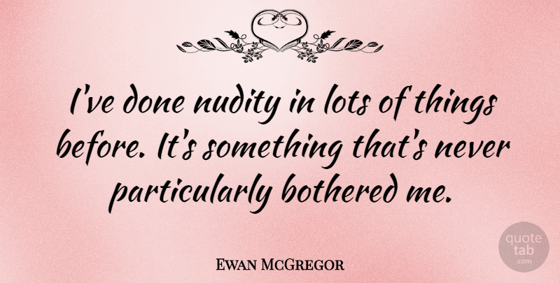 Ewan McGregor Quote About undefined: Ive Done Nudity In Lots...