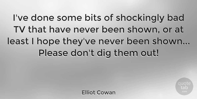 Elliot Cowan Quote About Bad, Bits, Dig, Hope, Please: Ive Done Some Bits Of...