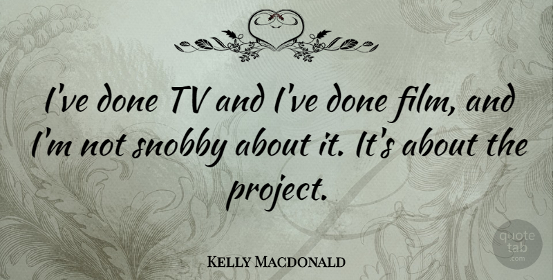 Kelly Macdonald Quote About Done, Tvs, Film: Ive Done Tv And Ive...