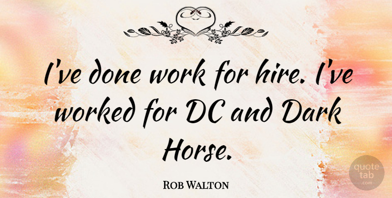 Rob Walton Quote About Dark, Dc, Work, Worked: Ive Done Work For Hire...