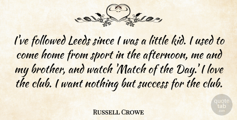 Russell Crowe Quote About Followed, Home, Leeds, Love, Since: Ive Followed Leeds Since I...