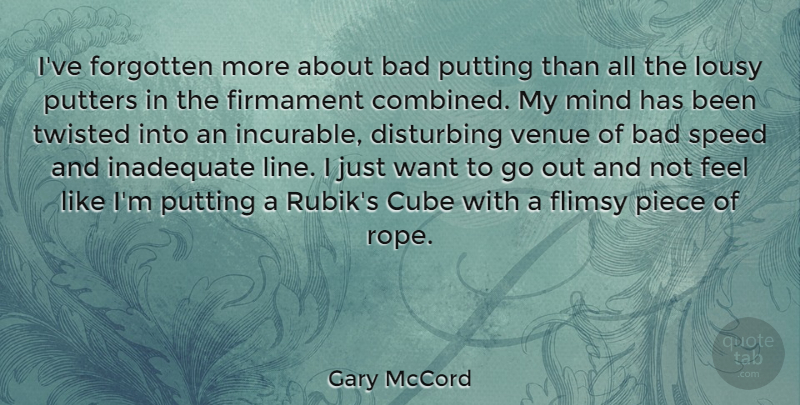 Gary McCord Quote About Bad, Cube, Disturbing, Firmament, Inadequate: Ive Forgotten More About Bad...