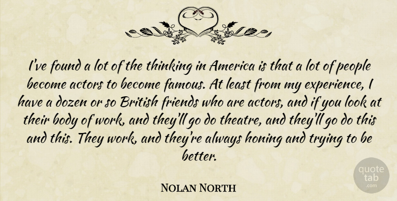 Nolan North Quote About America, Body, British, Dozen, Experience: Ive Found A Lot Of...