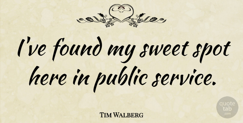 Tim Walberg Quote About Public, Spot: Ive Found My Sweet Spot...