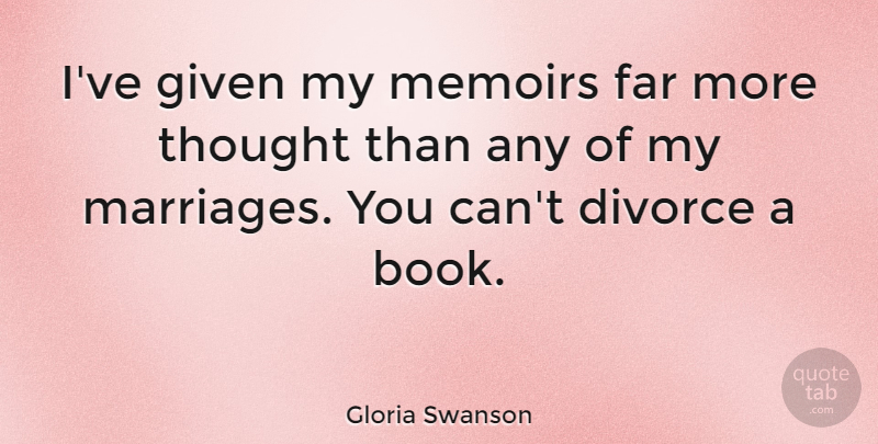 Gloria Swanson Quote About Book, Divorce, Given: Ive Given My Memoirs Far...