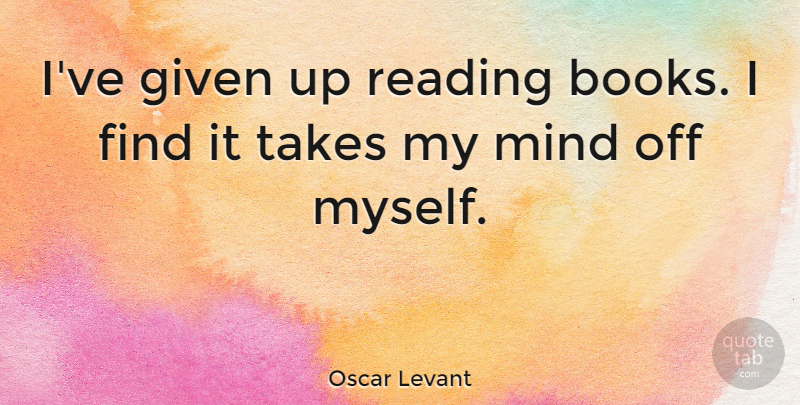 Oscar Levant Quote About Selfish, Reading, Book: Ive Given Up Reading Books...