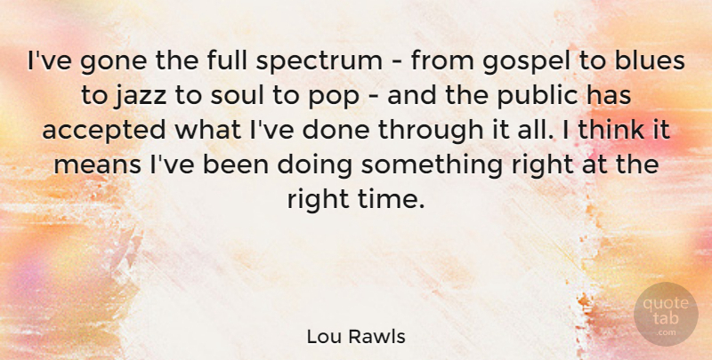 Lou Rawls Quote About Mean, Thinking, Soul: Ive Gone The Full Spectrum...