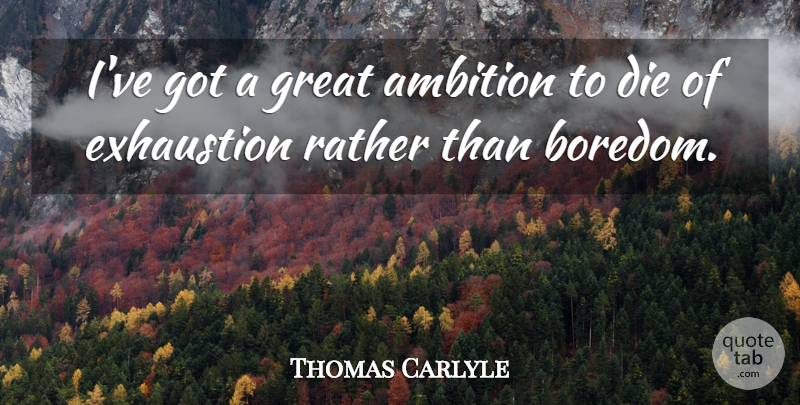 Thomas Carlyle Quote About Inspirational, Ambition, Boredom: Ive Got A Great Ambition...
