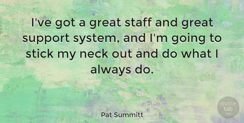 Pat Summitt Quote About Support Systems, Sticks, Necks: Ive Got A Great Staff...