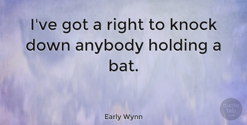 Early Wynn Quote About Bats: Ive Got A Right To...