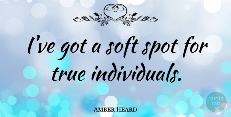 Amber Heard Quote About Amber, Individual, Spots: Ive Got A Soft Spot...