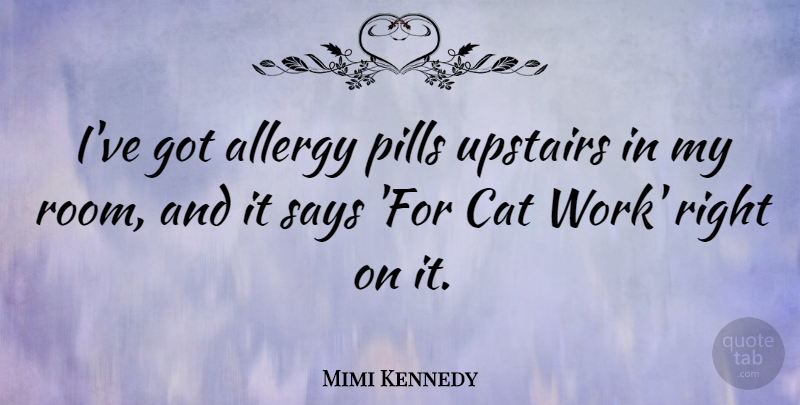 Mimi Kennedy Quote About Allergy, Cat, Pills, Says, Upstairs: Ive Got Allergy Pills Upstairs...