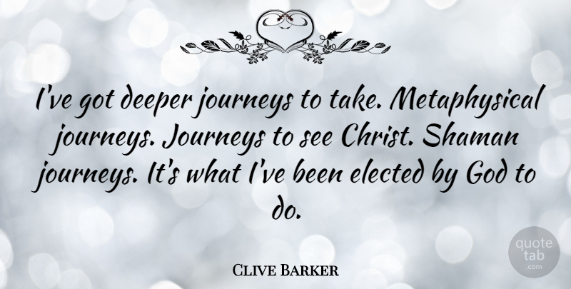Clive Barker Quote About Deeper, God, Journeys: Ive Got Deeper Journeys To...