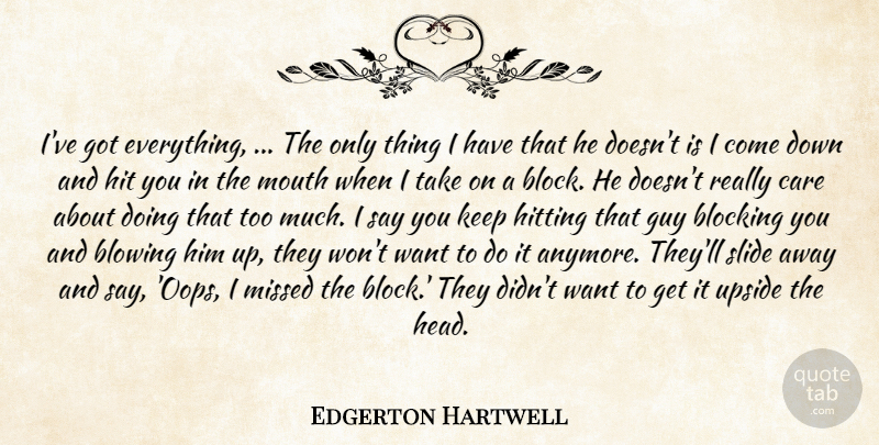Edgerton Hartwell Quote About Blocking, Blowing, Care, Guy, Hit: Ive Got Everything The Only...