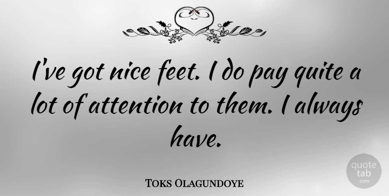 Toks Olagundoye Quote About Pay, Quite: Ive Got Nice Feet I...