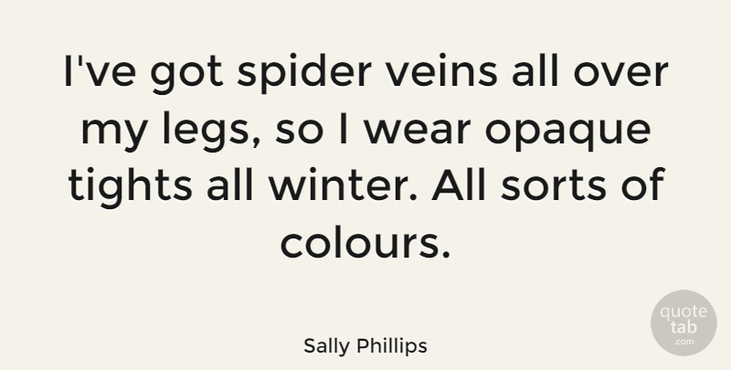 Sally Phillips Quote About Winter, Tights, Veins: Ive Got Spider Veins All...