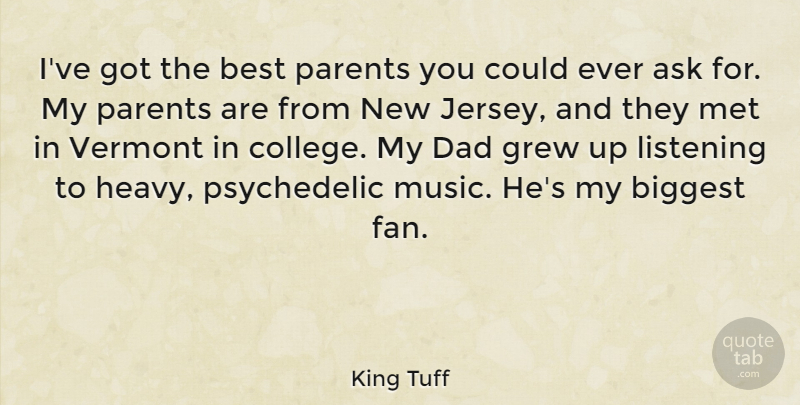 King Tuff Quote About Ask, Best, Biggest, Dad, Grew: Ive Got The Best Parents...
