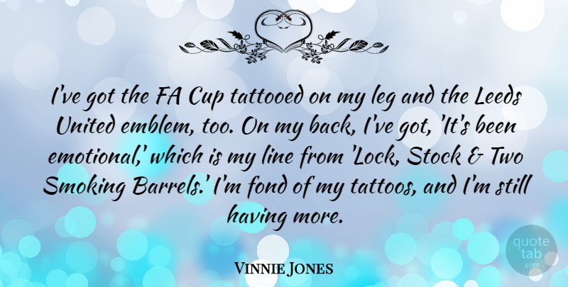 Vinnie Jones Quote About Cup, Fond, Leeds, Leg, Line: Ive Got The Fa Cup...