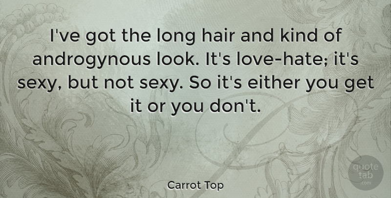 Carrot Top Quote About Sexy, Hate, Hair: Ive Got The Long Hair...
