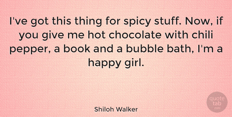 Shiloh Walker Quote About Bubble, Chili, Chocolate, Hot, Spicy: Ive Got This Thing For...