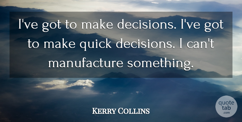 Kerry Collins Quote About Quick: Ive Got To Make Decisions...