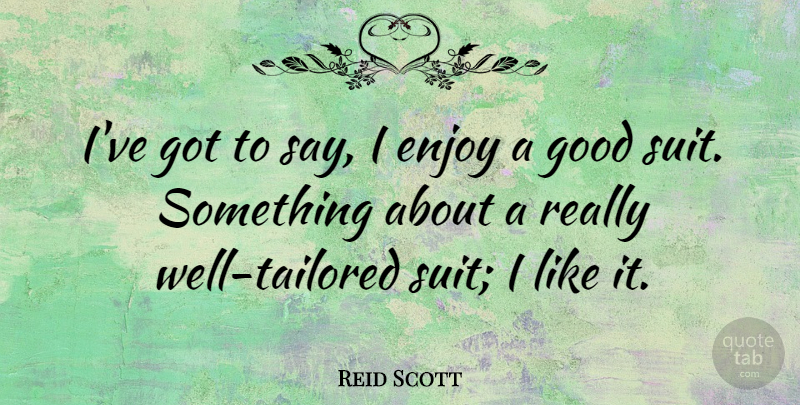 Reid Scott Quote About Good: Ive Got To Say I...