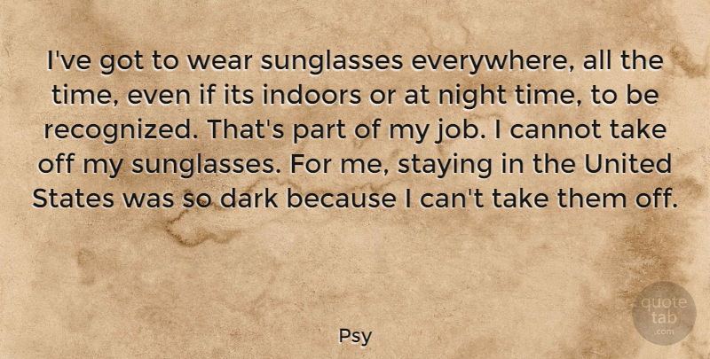Psy Quote About Jobs, Dark, Night: Ive Got To Wear Sunglasses...