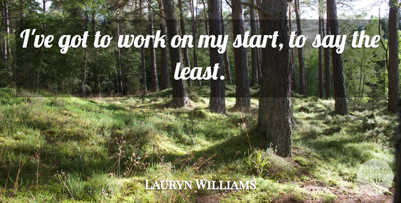 Lauryn Williams Quote About Work: Ive Got To Work On...