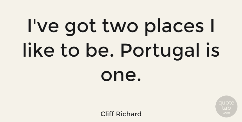 Cliff Richard Quote About Two, Portugal: Ive Got Two Places I...