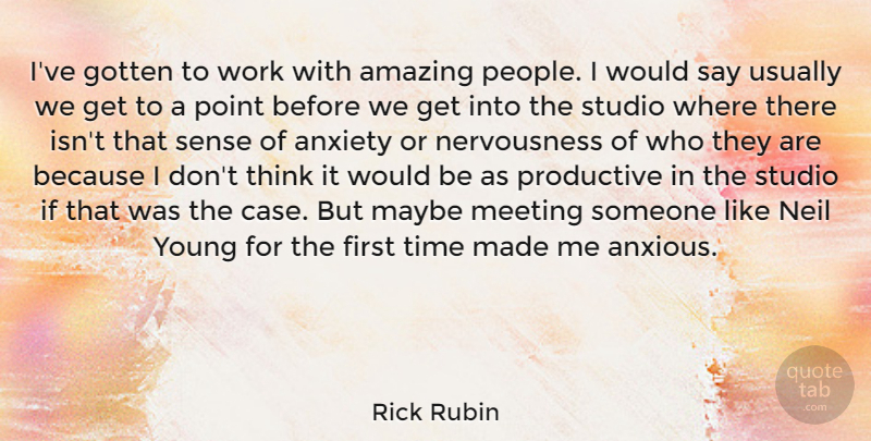 Rick Rubin Quote About Thinking, People, Anxiety: Ive Gotten To Work With...