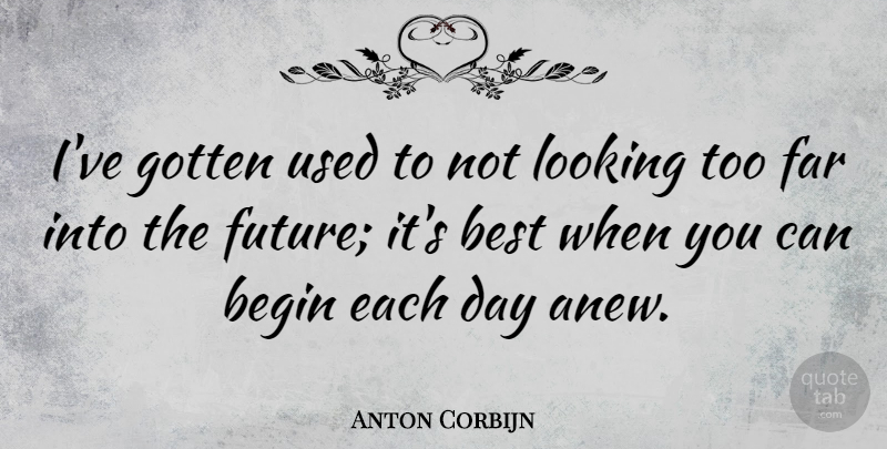 Anton Corbijn Quote About Each Day, Used: Ive Gotten Used To Not...