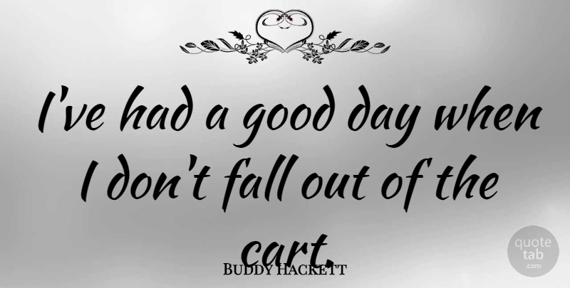 Buddy Hackett Quote About Fall, Good Day, Golf: Ive Had A Good Day...