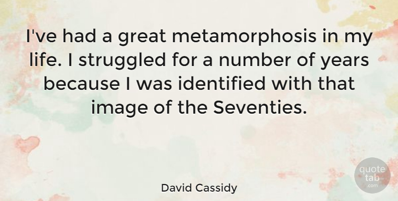 David Cassidy Quote About Numbers, Years, Metamorphosis: Ive Had A Great Metamorphosis...
