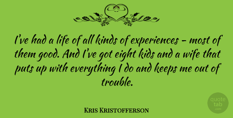 Kris Kristofferson Quote About Eight, Good, Keeps, Kids, Kinds: Ive Had A Life Of...