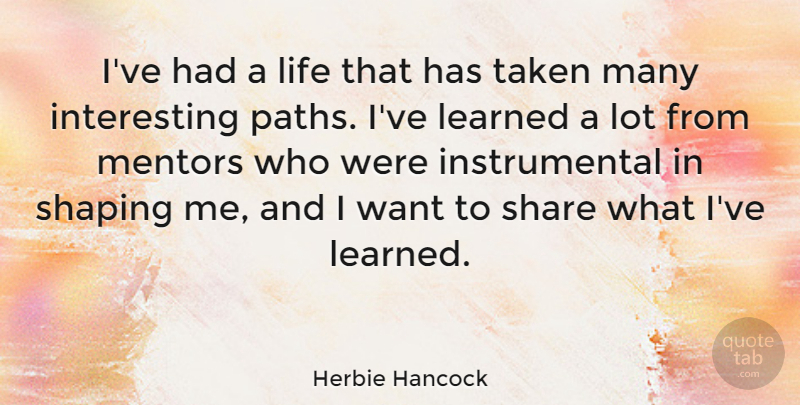 Herbie Hancock Quote About Taken, Interesting, Mentor: Ive Had A Life That...