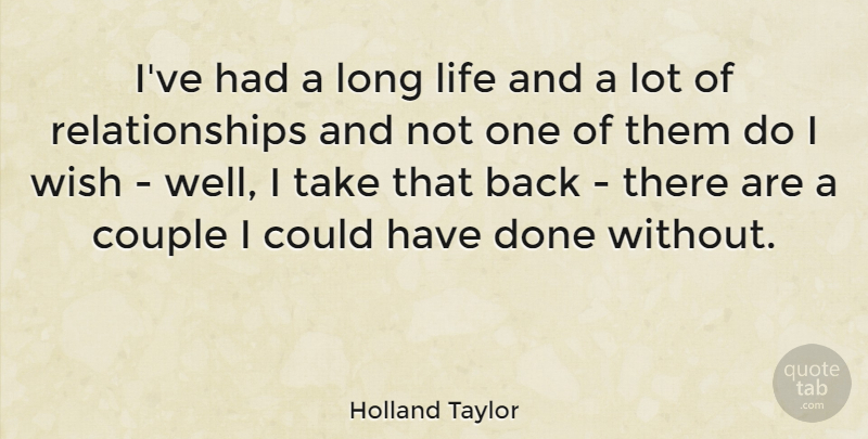 Holland Taylor Quote About Life, Relationships: Ive Had A Long Life...