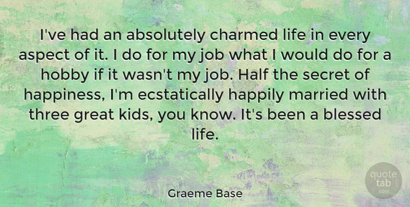 Graeme Base Quote About Absolutely, Aspect, Blessed, Charmed, Great: Ive Had An Absolutely Charmed...