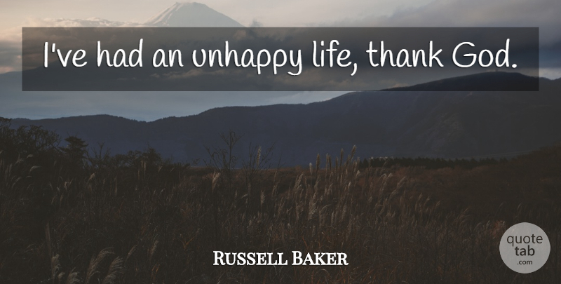 Russell Baker Quote About Adversity, Happy Life, Unhappy: Ive Had An Unhappy Life...