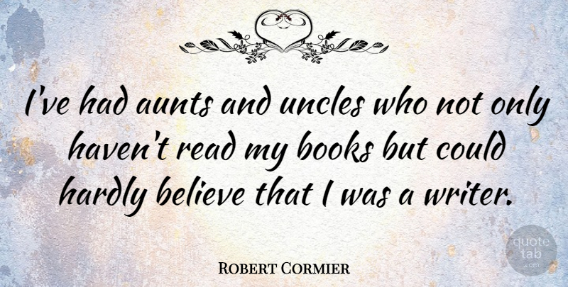 Robert Cormier Quote About Uncles, Book, Believe: Ive Had Aunts And Uncles...