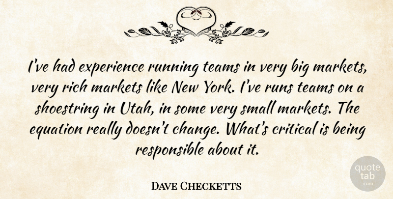 Dave Checketts Quote About Critical, Equation, Experience, Markets, Rich: Ive Had Experience Running Teams...