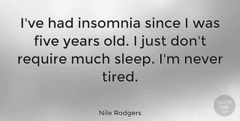 Nile Rodgers Quote About Sleep, Tired, Insomnia: Ive Had Insomnia Since I...