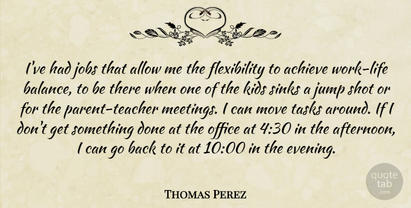 Thomas Perez Quote About Allow, Jobs, Jump, Kids, Move: Ive Had Jobs That Allow...