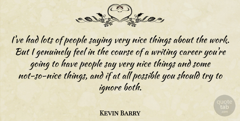 Kevin Barry Quote About Course, Genuinely, Ignore, Lots, People: Ive Had Lots Of People...